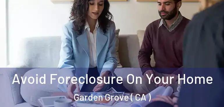 Avoid Foreclosure On Your Home Garden Grove ( CA )