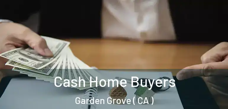  Cash Home Buyers Garden Grove ( CA )