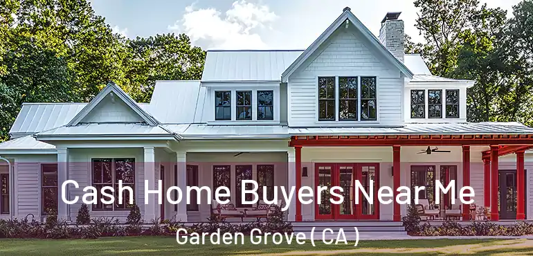  Cash Home Buyers Near Me Garden Grove ( CA )
