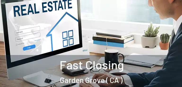  Fast Closing Garden Grove ( CA )