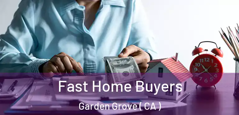  Fast Home Buyers Garden Grove ( CA )