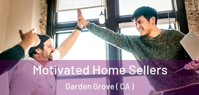  Motivated Home Sellers Garden Grove ( CA )