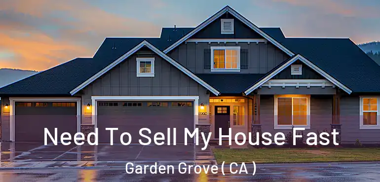  Need To Sell My House Fast Garden Grove ( CA )