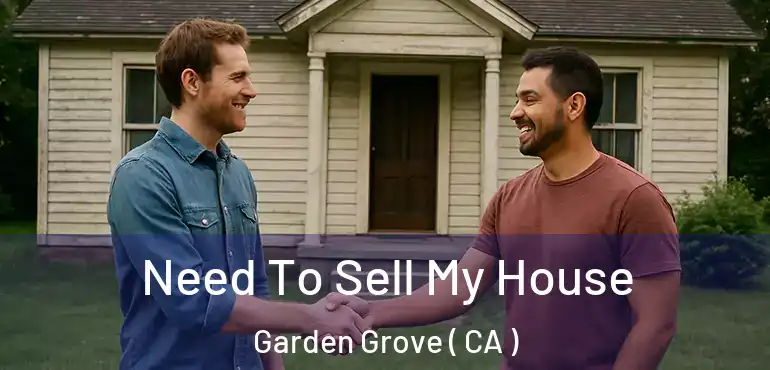  Need To Sell My House Garden Grove ( CA )