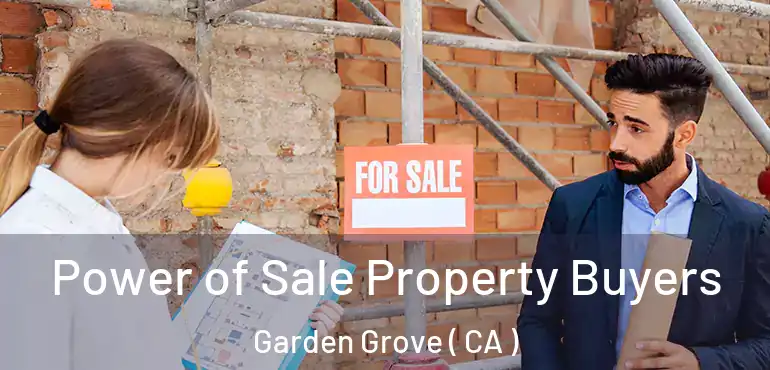  Power of Sale Property Buyers Garden Grove ( CA )