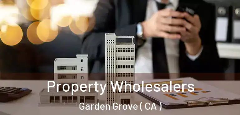  Property Wholesalers Garden Grove ( CA )