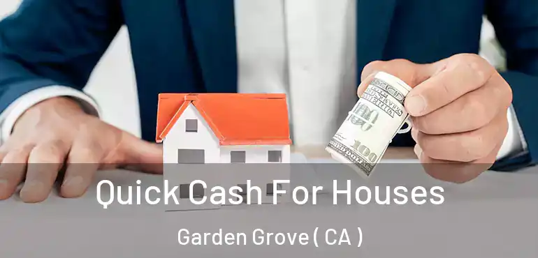  Quick Cash For Houses Garden Grove ( CA )