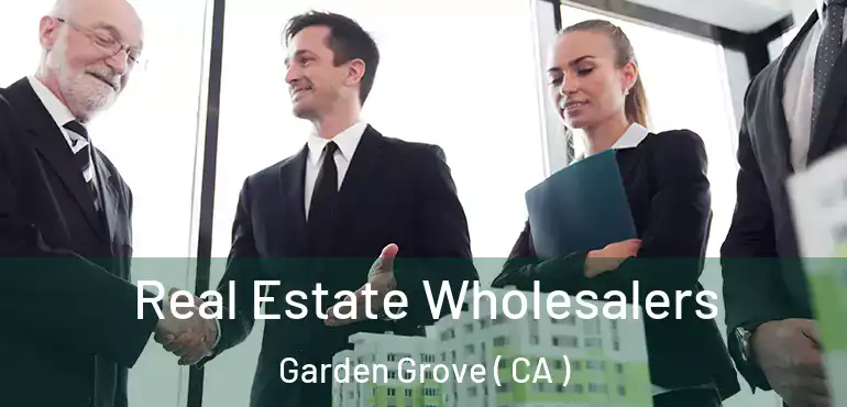  Real Estate Wholesalers Garden Grove ( CA )