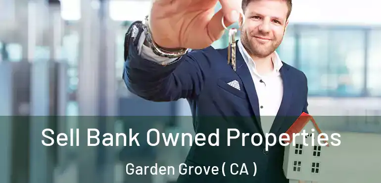  Sell Bank Owned Properties Garden Grove ( CA )