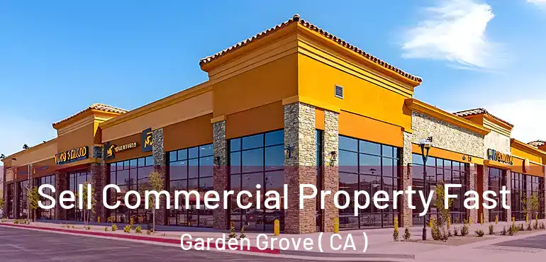  Sell Commercial Property Fast Garden Grove ( CA )