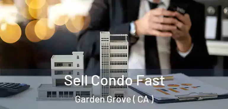 Sell Condo Fast Garden Grove ( CA )