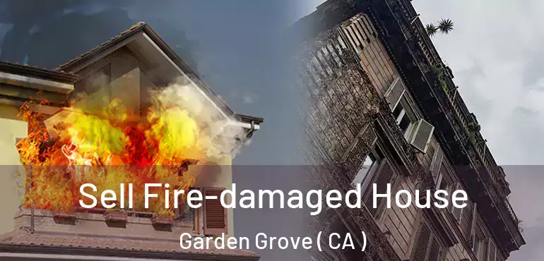  Sell Fire-damaged House Garden Grove ( CA )