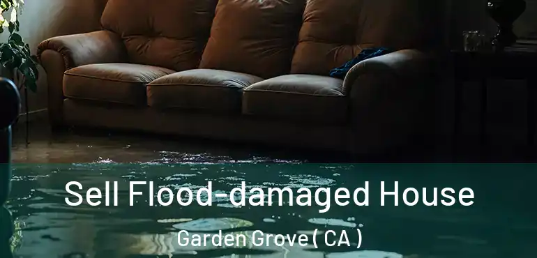  Sell Flood-damaged House Garden Grove ( CA )