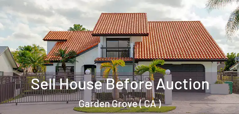  Sell House Before Auction Garden Grove ( CA )
