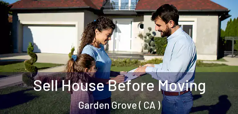  Sell House Before Moving Garden Grove ( CA )