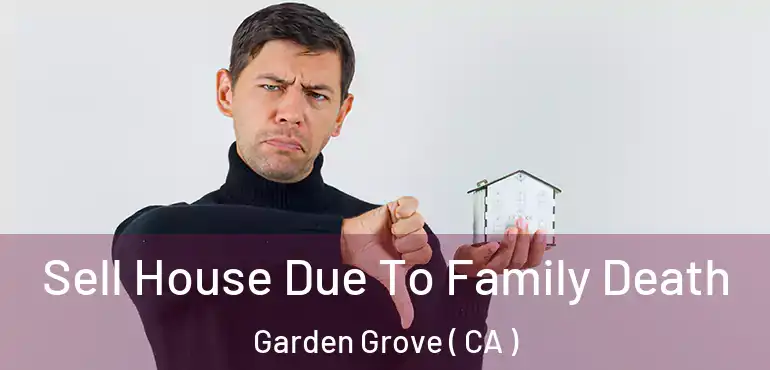  Sell House Due To Family Death Garden Grove ( CA )