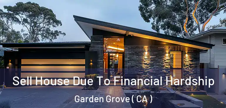  Sell House Due To Financial Hardship Garden Grove ( CA )