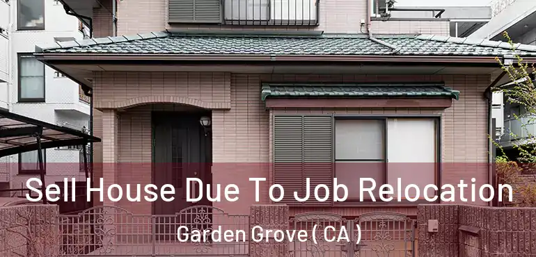  Sell House Due To Job Relocation Garden Grove ( CA )