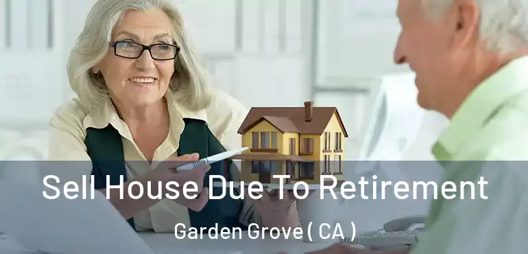  Sell House Due To Retirement Garden Grove ( CA )