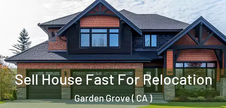  Sell House Fast For Relocation Garden Grove ( CA )