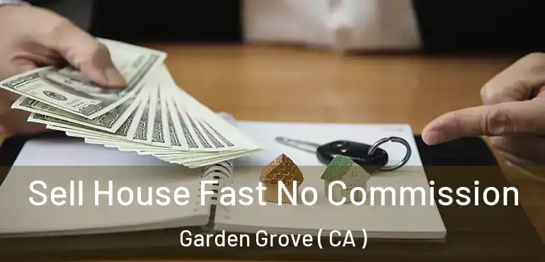  Sell House Fast No Commission Garden Grove ( CA )