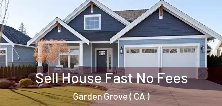  Sell House Fast No Fees Garden Grove ( CA )
