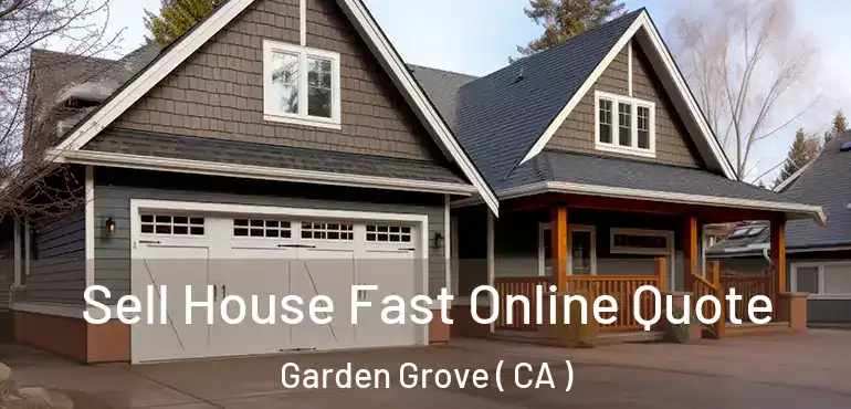  Sell House Fast Online Quote Garden Grove ( CA )