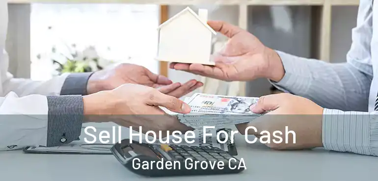  Sell House For Cash Garden Grove CA