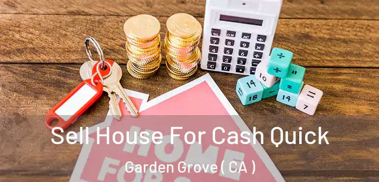  Sell House For Cash Quick Garden Grove ( CA )