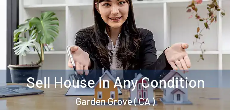  Sell House In Any Condition Garden Grove ( CA )
