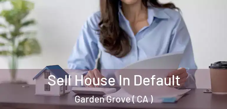  Sell House In Default Garden Grove ( CA )