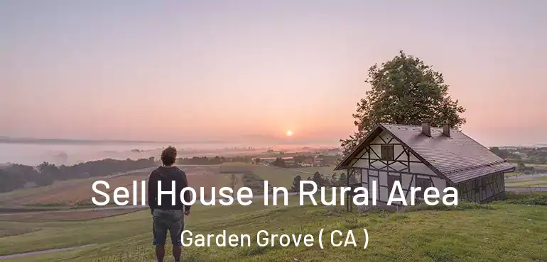  Sell House In Rural Area Garden Grove ( CA )