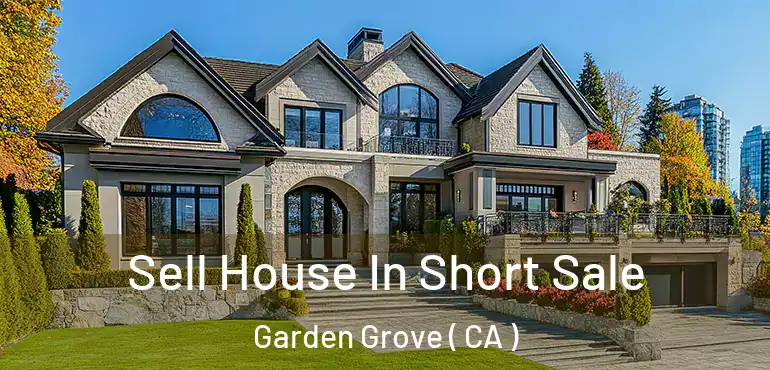  Sell House In Short Sale Garden Grove ( CA )