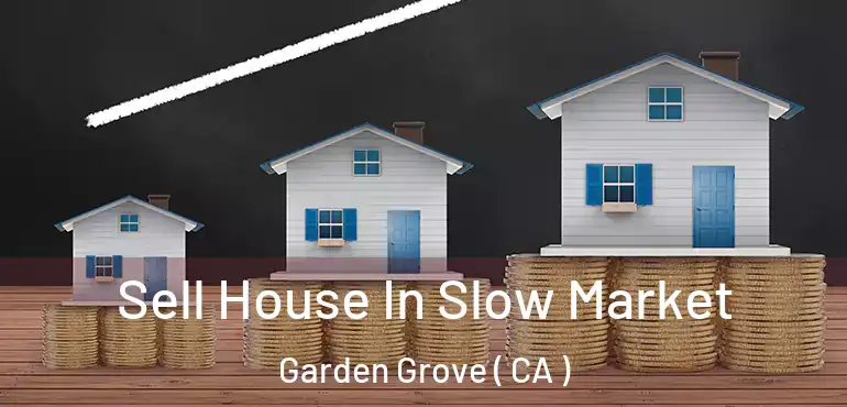  Sell House In Slow Market Garden Grove ( CA )