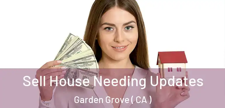  Sell House Needing Updates Garden Grove ( CA )
