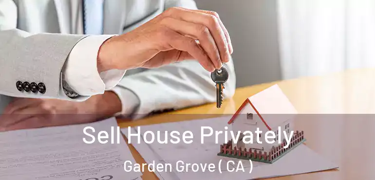  Sell House Privately Garden Grove ( CA )