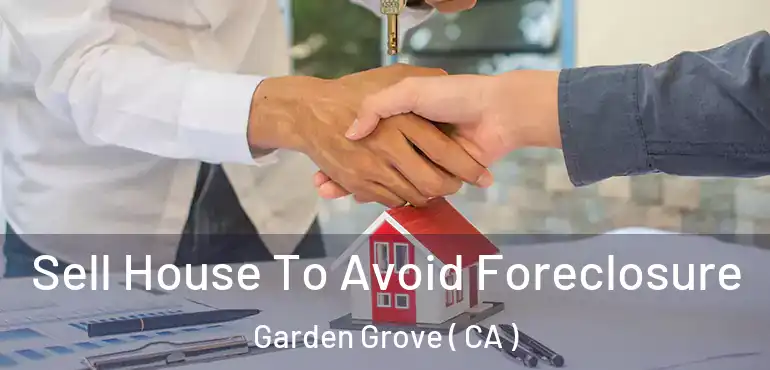  Sell House To Avoid Foreclosure Garden Grove ( CA )