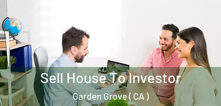  Sell House To Investor Garden Grove ( CA )
