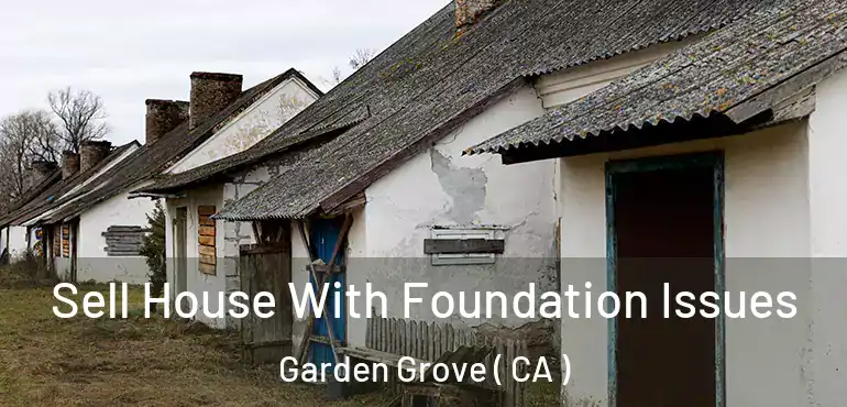  Sell House With Foundation Issues Garden Grove ( CA )