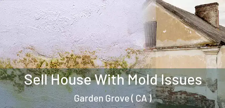  Sell House With Mold Issues Garden Grove ( CA )