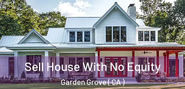  Sell House With No Equity Garden Grove ( CA )