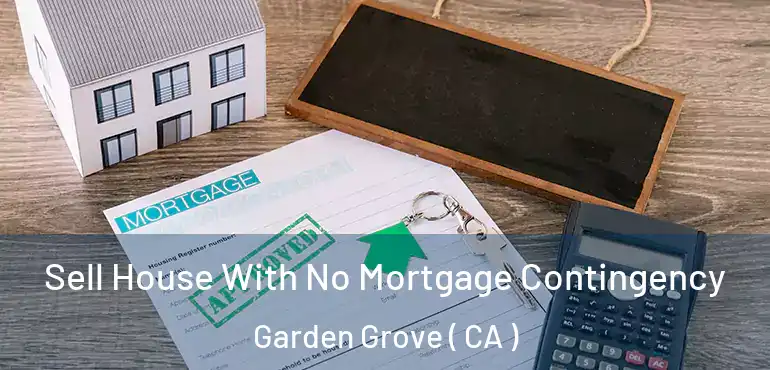  Sell House With No Mortgage Contingency Garden Grove ( CA )