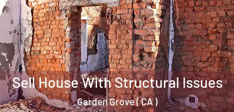  Sell House With Structural Issues Garden Grove ( CA )