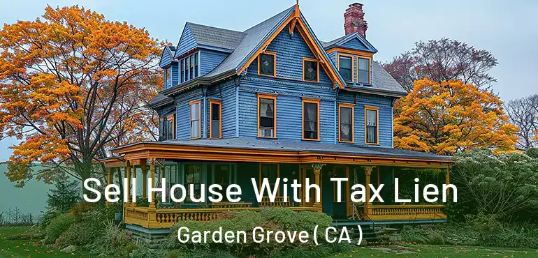  Sell House With Tax Lien Garden Grove ( CA )