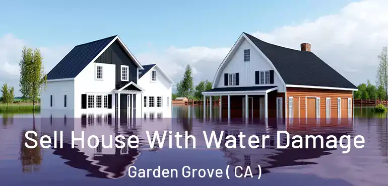  Sell House With Water Damage Garden Grove ( CA )