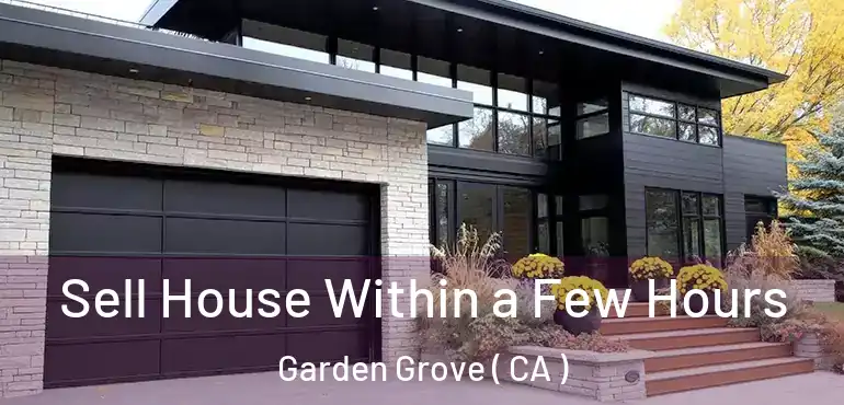  Sell House Within a Few Hours Garden Grove ( CA )