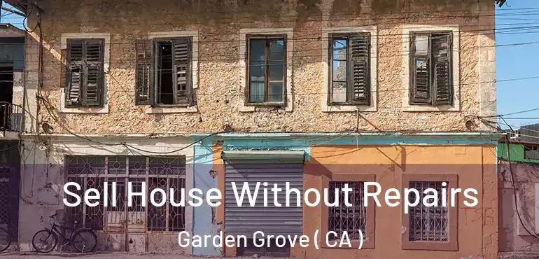  Sell House Without Repairs Garden Grove ( CA )