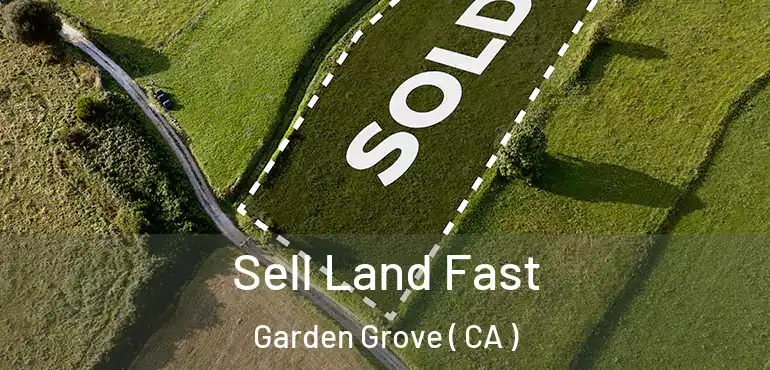  Sell Land Fast Garden Grove ( CA )