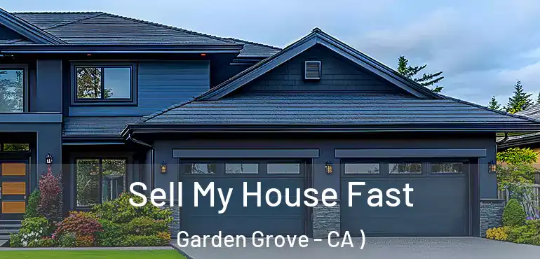  Sell My House Fast Garden Grove - CA )