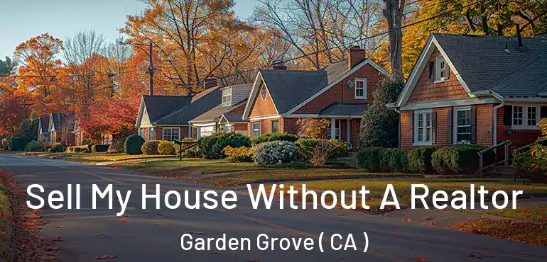  Sell My House Without A Realtor Garden Grove ( CA )